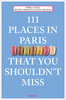 111 Places in Paris That You Shouldn`t Miss