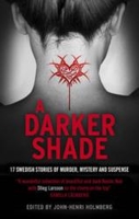 A Darker Shade: 17 Swedish Stories of Murder,  Mystery and Suspense Including a Short Story by Stieg Larsson