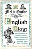 A Field Guide to the English Clergy: A Compendium of Diverse Eccentrics,  Pirates,  Prelates and Adventurers; All Anglican,  Some Even Practising