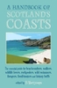 A Handbook of Scotland`s Coasts: The Essential Guide for Beachcombers,  Walkers,  Wildlife Lovers,  Rockpoolers,  Wild Swimmers,  Foragers,  Fossil-Hunters and History Buffs