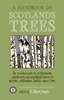 A Handbook of Scotland`s Trees: The Essential Guide for Enthusiasts,  Gardeners and Woodland Lovers to Species,  Cultivation,  Habits,  Uses & Lore