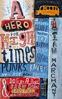 A Hero for High Times: A Younger Reader`s Guide to the Beats,  Hippies,  Freaks,  Punks,  Ravers,  New-Age Travellers and Dog-on-a-Rope Brew Crew Crusties of the British Isles,  1956-1994