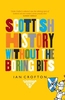 A History of Scotland Without the Boring Bits: A Chronicle of the Curious,  the Eccentric,  the Atrocious and the Unlikely
