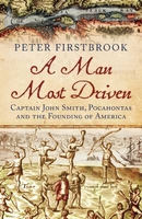 A Man Most Driven: Captain John Smith,  Pocahontas and the Founding of America