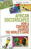 African Soccerscapes - How a Continent Changed the World`s Game