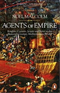 Agents of Empire: Knights,  Corsairs,  Jesuits and Spies in the Late Sixteenth-Century Mediterranean World