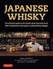 Japanese Whisky: The Ultimate Guide to the World`s Most Desirable Spirit with Tasting Notes from Japan`s Leading Whisky Blogger