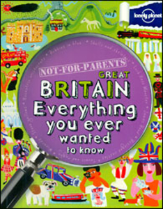Lonely Planet Not for Parents Great Britain: Everything You Ever Wanted to Know