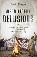 Magnificent Delusions: Pakistan,  the United States,  and an Epic History of Misunderstanding