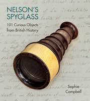 Nelson`s Spyglass: 101 Curious Objects from British History