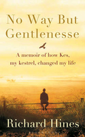 No Way but Gentlenesse: A Memoir of How Kes,  My Kestrel,  Changed My Life