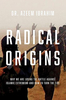 Radical Origins - Why We Are Losing the Battle Against Islamic Extremism?And How to Turn the Tide