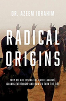 Radical Origins - Why We Are Losing the Battle Against Islamic Extremism?And How to Turn the Tide