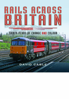 Rails Across Britain: Thirty Years of Change and Colour