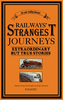 Railways Strangest Journeys: Extraordinary but True Stories from over 150 Years of Rail Travel