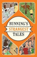 Running`s Strangest Tales: Extraordinary but True Tales from Over Five Centuries of Running
