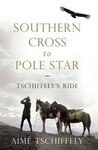 Southern Cross to Pole Star: Tschiffely`s Ride