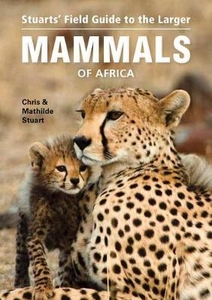 Stuarts` field guide to the larger mammals of Africa