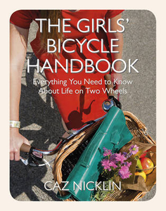 The Girls` Bicycle Handbook: Everything You Need to Know About Life on Two Wheels
