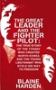 The Great Leader and the Fighter Pilot: The True Story of the Tyrant Who Created North Korea and the Young Lieutenant Who Stole His Way to Freedom