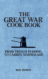The Great War Cook Book: From Trench Pudding to Carrot Marmalade