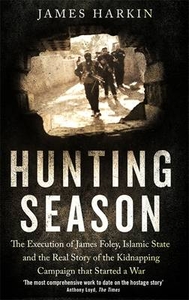 The Hunting Season: The Execution of James Foley,  Islamic State,  and the Real Story of the Kidnapping Campaign That Started a War