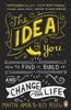 The Idea in You: How to Find it,  Build it,  and Change Your Life