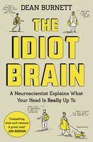 The Idiot Brain: A Neuroscientist Explains What Your Head is Really Up to