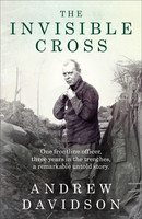 The Invisible Cross: One frontline officer,  three years in the trenches,  a remarkable untold story