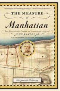 The Measure of Manhattan: The Tumultuous Career and Surprising Legacy of John Randel,  Jr.,  Cartographer,  Surveyor,  Inventor