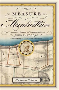 The Measurer of Manhattan - The Tumultuous Career & Surprising Legacy of John Randel Jr.