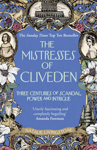 The Mistresses of Cliveden: Three Centuries of Scandal,  Power and Intrigue in an English Stately Home
