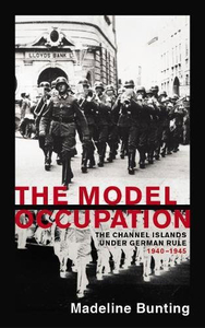 The Model Occupation: The Channel Islands Under German Rule,  1940-1945