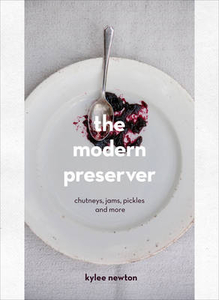 The Modern Preserver: Chutneys,  Pickles,  Jams and More