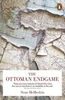 The Ottoman Endgame: War,  Revolution and the Making of the Modern Middle East,  1908-1923