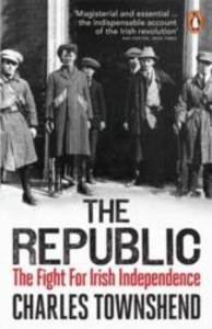 The Republic: The Fight for Irish Independence,  1918-1923
