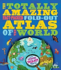 The Totally Amazing,  Fact-Packed,  Fold-Out Atlas of the Worl