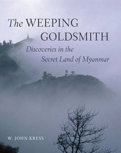 The Weeping Goldsmith - Discoveries in the Secret Land of Myanmar