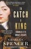 To Catch A King: Charles II`s Great Escape