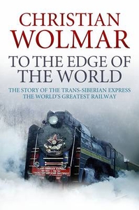To the Edge of the World: The Story of the Trans-Siberian Railway