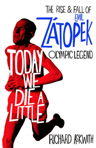 Today We Die a Little: Emil Zatopek,  Olympic Legend to Cold War Hero